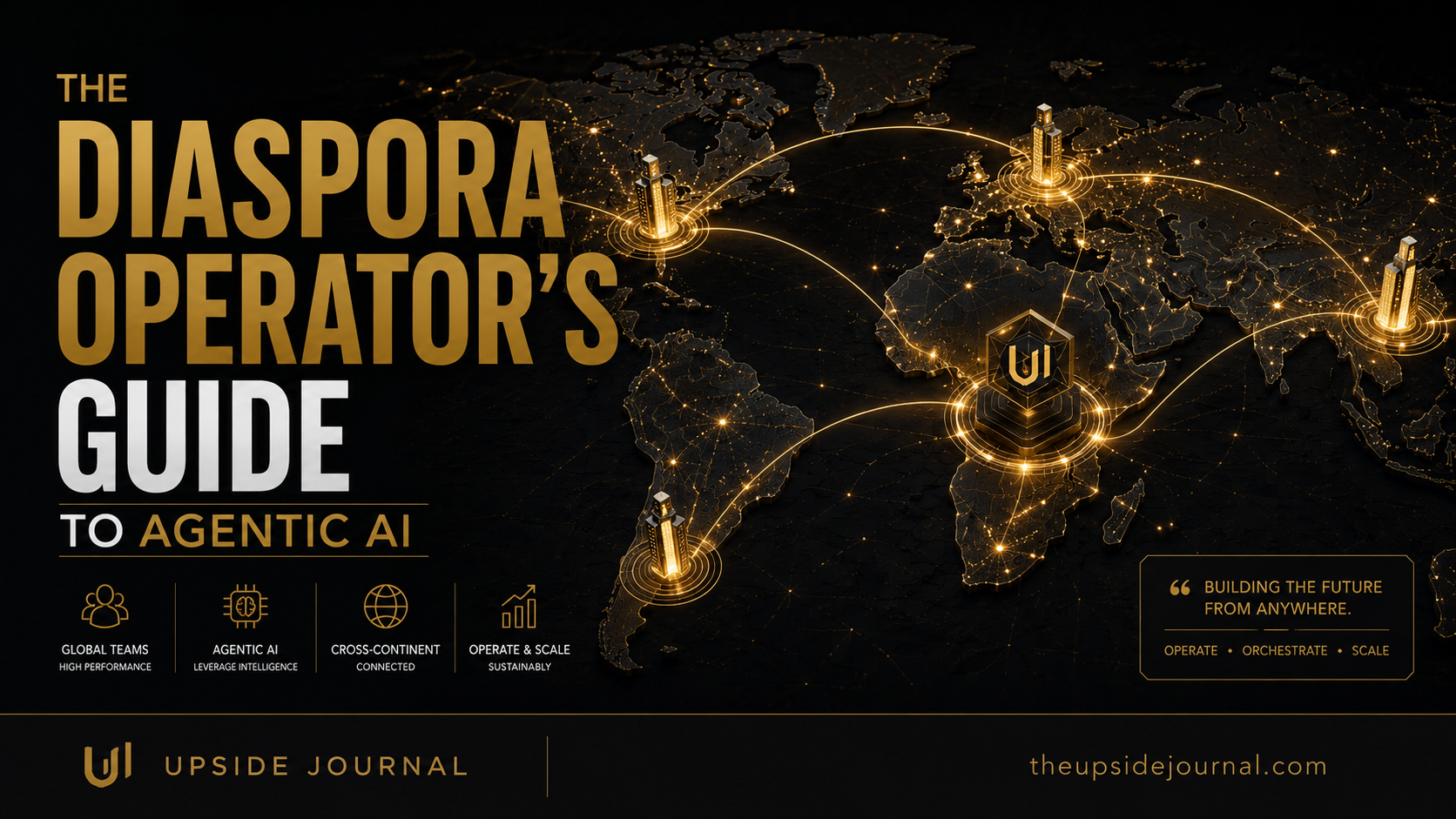 The Diaspora Operator’s Guide to Agentic AI: Building Cross-Continent Teams That Scale in 2026 — Upside Journal